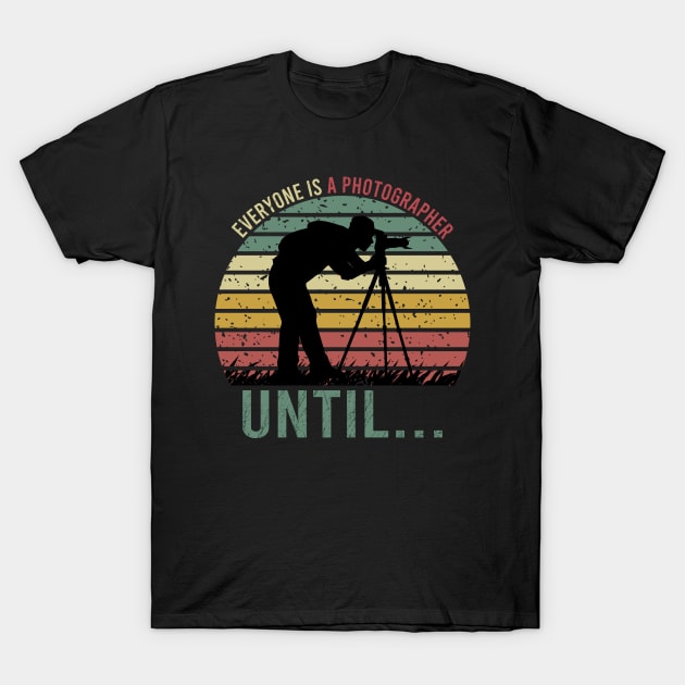 Everyone Is A Photographer Until / Photography Lover T-Shirt by DragonTees